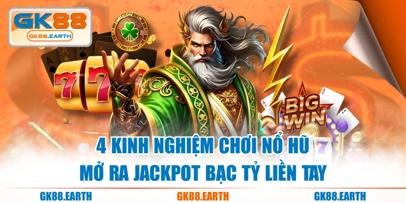 4 Kinh Nghiệm Chơi Nổ Hũ Mở Ra Jackpot Bạc Tỷ Liền Tay