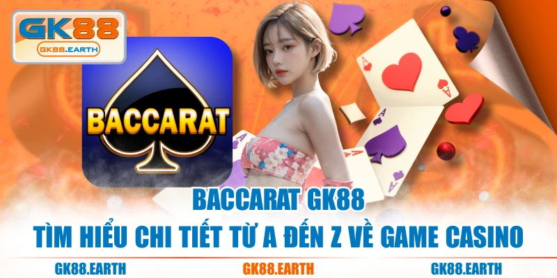 Baccarat GK88 - Tìm Hiểu Chi Tiết Từ A Đến Z Về Game Casino