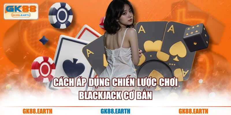 Cách áp dụng chiến lược chơi Blackjack cơ bản