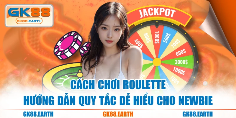 Cách Chơi Roulette - Hướng Dẫn Quy Tắc Dễ Hiểu Cho Newbie