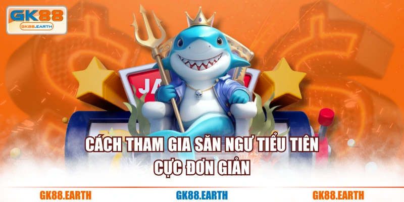 Cách tham gia săn ngư tiểu tiên cực đơn giản