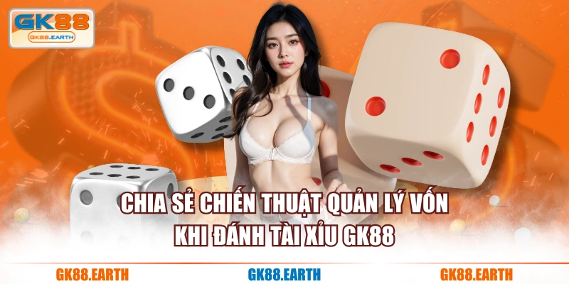 Chia sẻ chiến thuật quản lý vốn khi đánh Tài Xỉu GK88