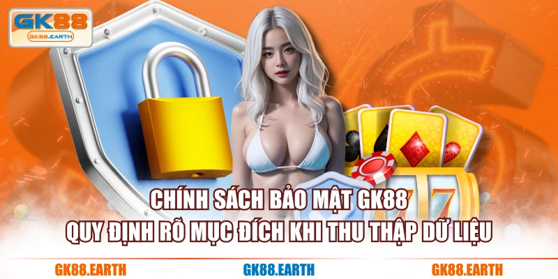 Chính sách bảo mật GK88 quy định rõ mục đích khi thu thập dữ liệu