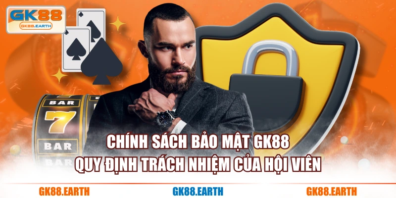 Chính sách bảo mật GK88 quy định trách nhiệm của hội viên