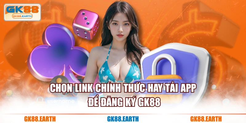 Chọn link chính thức hay tải app để đăng ký GK88