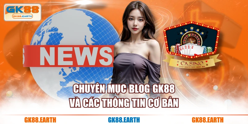 Chuyên mục Blog GK88 và các thông tin cơ bản