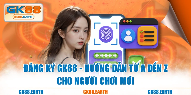 Đăng Ký GK88 - Hướng Dẫn Từ A Đến Z Cho Người Chơi Mới