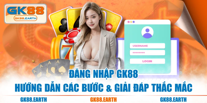 Đăng Nhập GK88 - Hướng Dẫn Các Bước & Giải Đáp Thắc Mắc