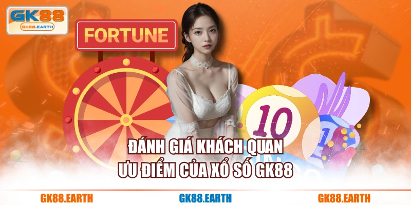Đánh giá khách quan ưu điểm của Xổ Số GK88
