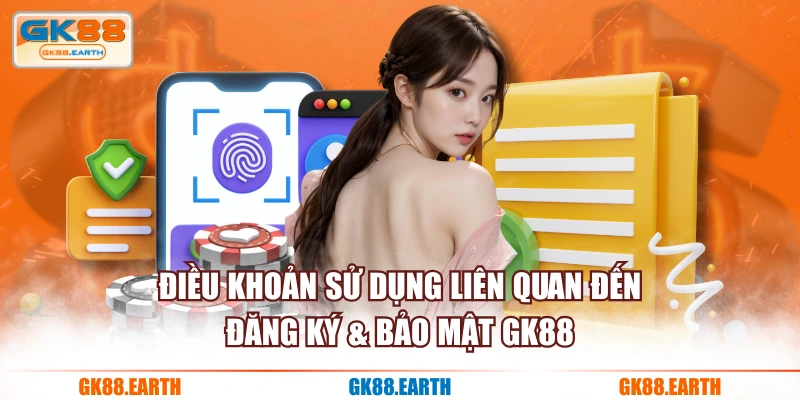 Điều khoản sử dụng liên quan đến đăng ký & bảo mật GK88