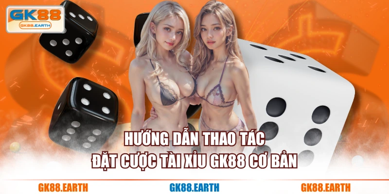 Hướng dẫn thao tác đặt cược Tài Xỉu GK88 cơ bản
