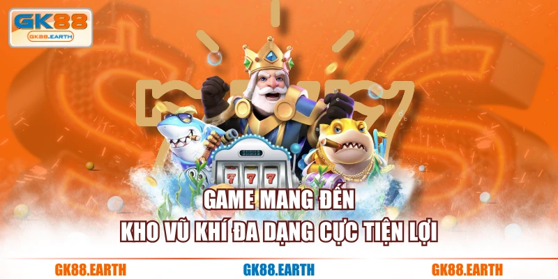 Game mang đến kho vũ khí đa dạng cực tiện lợi