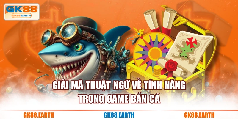 Giải mã thuật ngữ về tính năng trong game bắn cá
