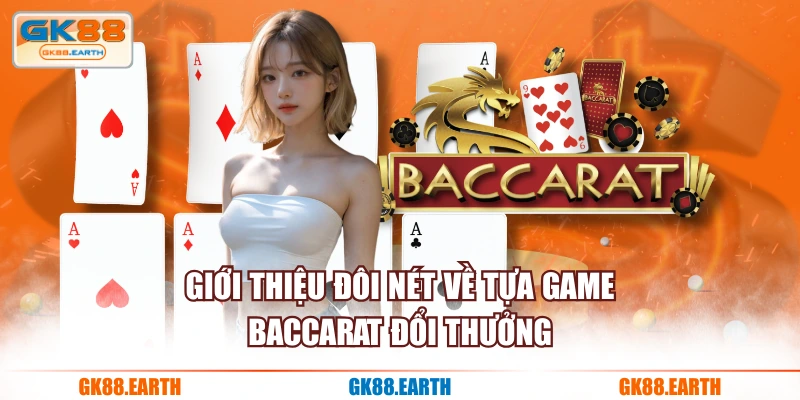 Giới thiệu đôi nét về tựa game Baccarat đổi thưởng