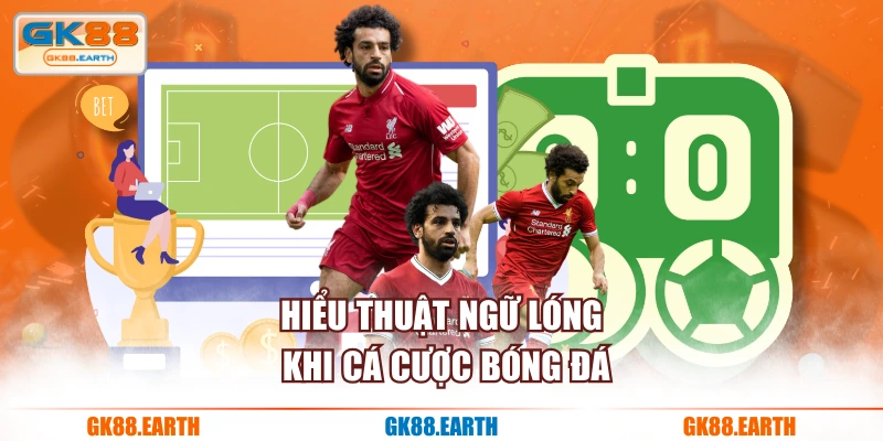 Hiểu thuật ngữ lóng khi cá cược bóng đá