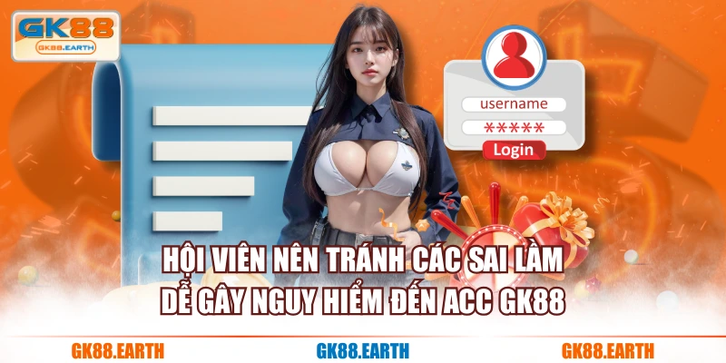 Hội viên nên tránh các sai lầm dễ gây nguy hiểm đến acc GK88