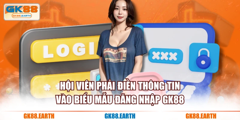 Hội viên phải điền thông tin vào biểu mẫu đăng nhập GK88