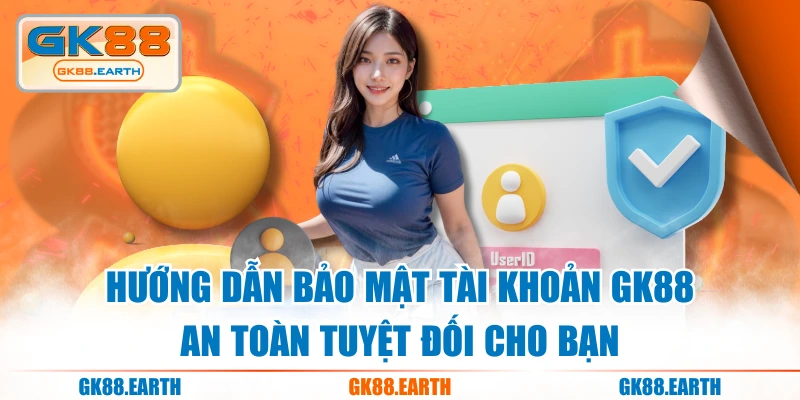 Hướng Dẫn Bảo Mật Tài Khoản GK88 - An Toàn Tuyệt Đối Cho Bạn