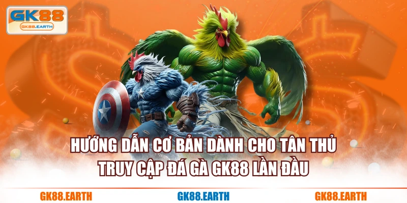 Hướng dẫn cơ bản dành cho tân thủ truy cập Đá Gà GK88 lần đầu
