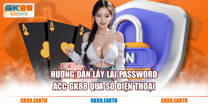 Hướng dẫn lấy lại password acc GK88 qua số điện thoại