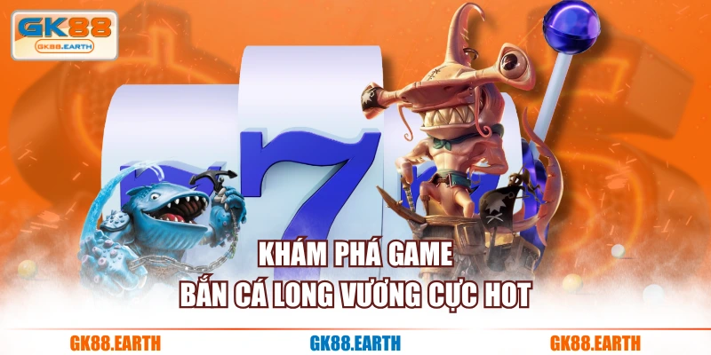 Khám phá game bắn cá long vương cực hot