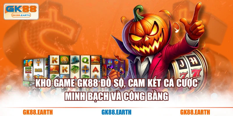 Kho game GK88 đồ sộ, cam kết cá cược minh bạch và công bằng