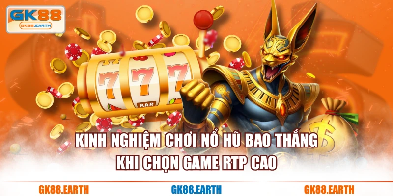 Kinh nghiệm chơi nổ hũ bao thắng khi chọn game RTP cao