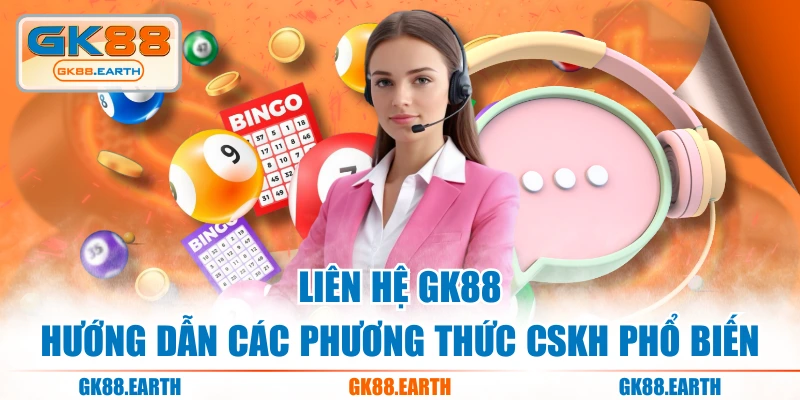 Liên Hệ GK88 - Hướng Dẫn Các Phương Thức CSKH Phổ Biến
