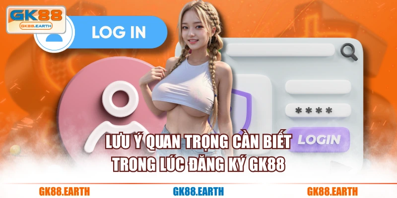 Lưu ý quan trọng cần biết trong lúc đăng ký GK88