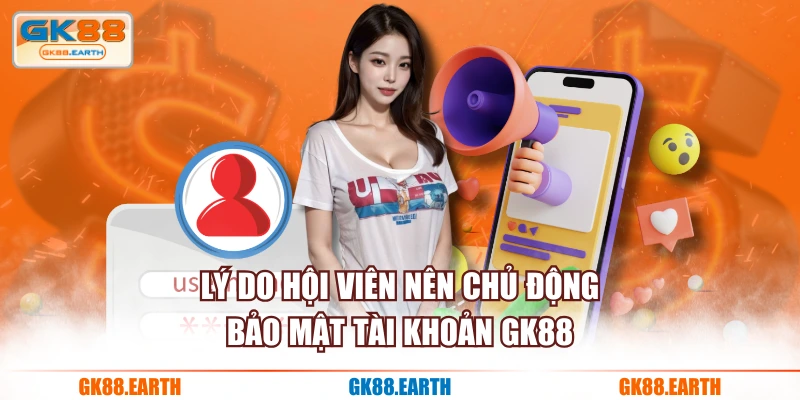 Lý do hội viên nên chủ động bảo mật tài khoản GK88