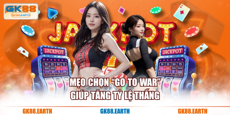 Mẹo chọn Go To War giúp tăng tỷ lệ thắng