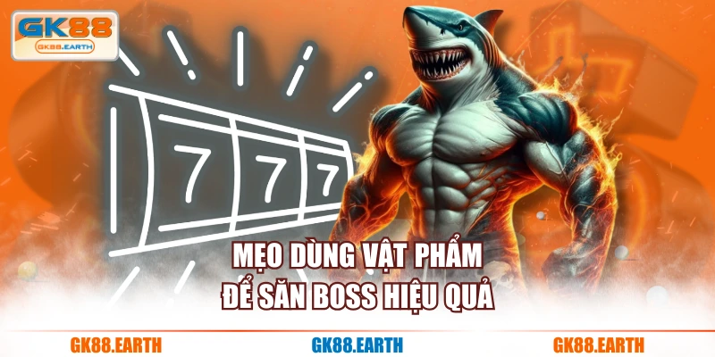 Mẹo dùng vật phẩm để săn boss hiệu quả