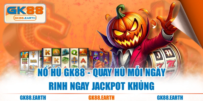 Nổ Hũ GK88 - Quay Hũ Mỗi Ngày, Rinh Ngay Jackpot Khủng