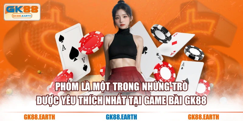 Phỏm là một trong những trò được yêu thích nhất tại Game Bài GK88