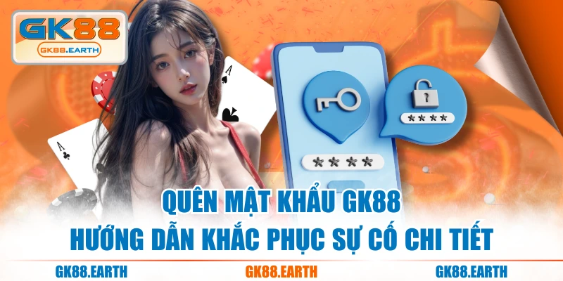 Quên Mật Khẩu GK88 - Hướng Dẫn Khắc Phục Sự Cố Chi Tiết