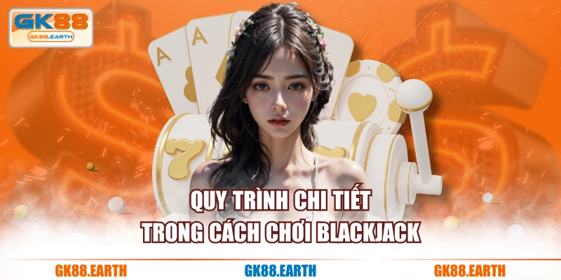 Quy trình chi tiết trong cách chơi Blackjack