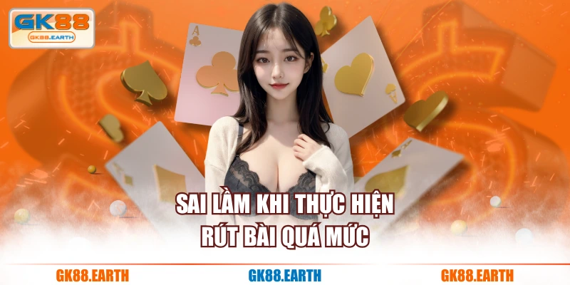 Sai lầm khi thực hiện rút bài quá mức