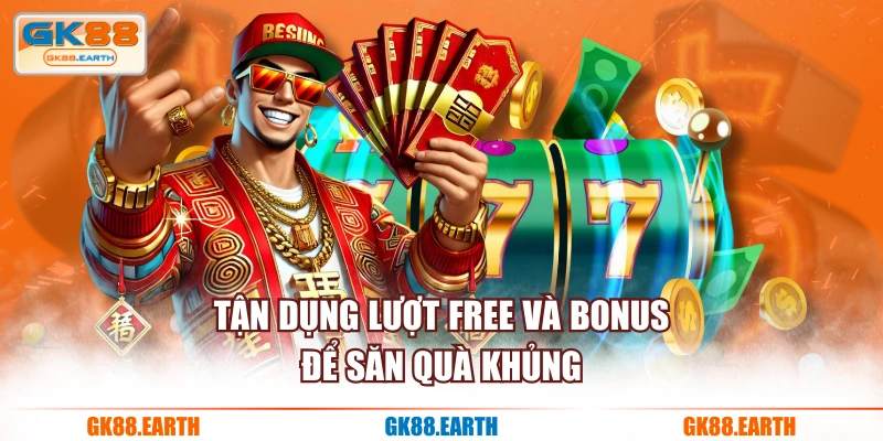 Tận dụng lượt free và bonus để săn quà khủng