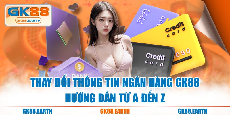 Thay Đổi Thông Tin Ngân Hàng GK88 - Hướng Dẫn Từ A Đến Z