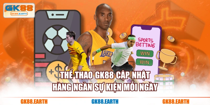 Thể Thao GK88 cập nhật hàng ngàn sự kiện mỗi ngày