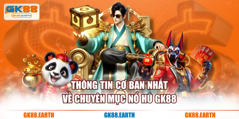 Thông tin cơ bản nhất về chuyên mục Nổ Hũ GK88