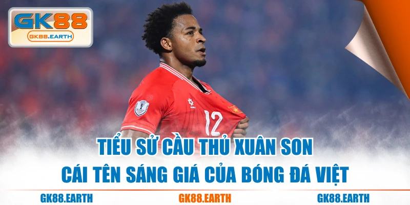 Tiểu Sử Cầu Thủ Xuân Son - Cái Tên Sáng Giá Của Bóng Đá Việt
