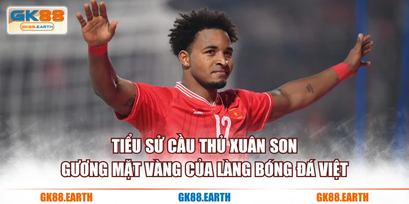 Tiểu sử cầu thủ Xuân Son - Gương mặt vàng của làng bóng đá Việt