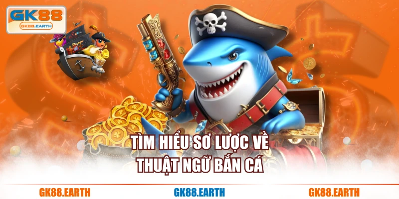 Tìm hiểu sơ lược về thuật ngữ bắn cá