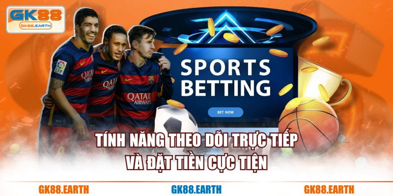 Tính năng theo dõi trực tiếp và đặt tiền cực tiện