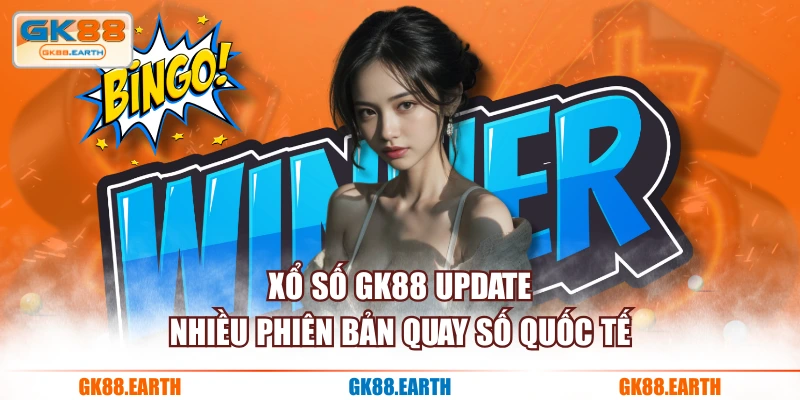 Xổ Số GK88 update nhiều phiên bản quay số quốc tế